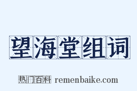 望海堂组词是什么意思的图片